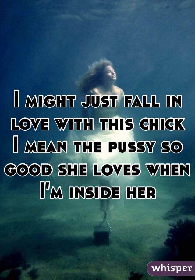 I might just fall in love with this chick I mean the pussy so good she loves when I'm inside her