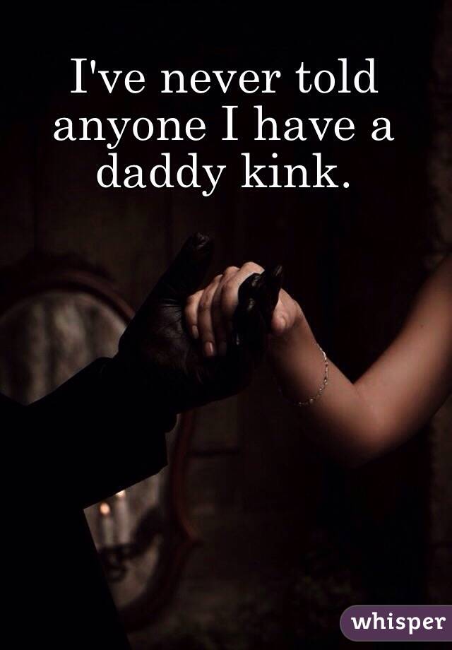 I've never told anyone I have a daddy kink.