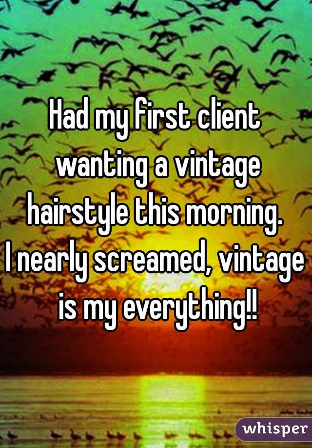 Had my first client wanting a vintage hairstyle this morning. 
I nearly screamed, vintage is my everything!!