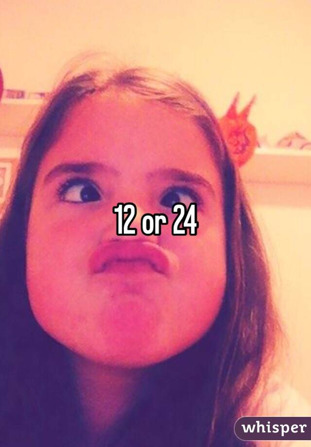 12 or 24