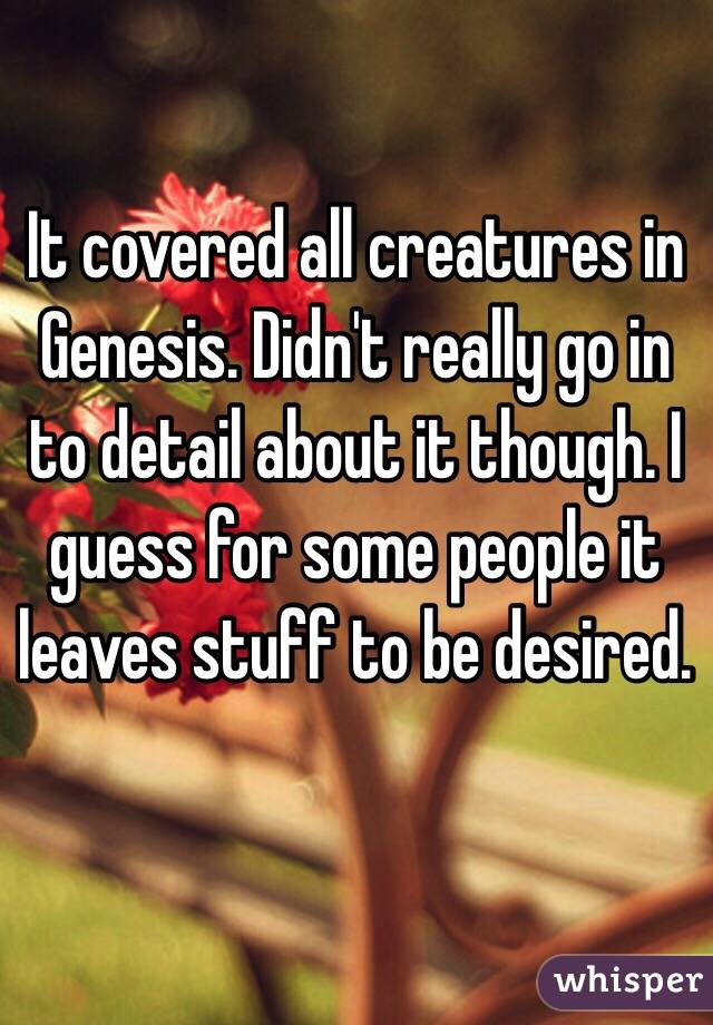 It covered all creatures in Genesis. Didn't really go in to detail about it though. I guess for some people it leaves stuff to be desired.