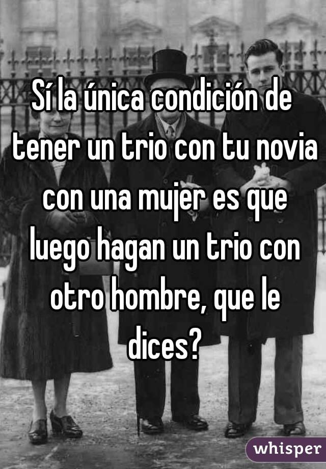 Sí la única condición de tener un trio con tu novia con una mujer es que luego hagan un trio con otro hombre, que le dices?