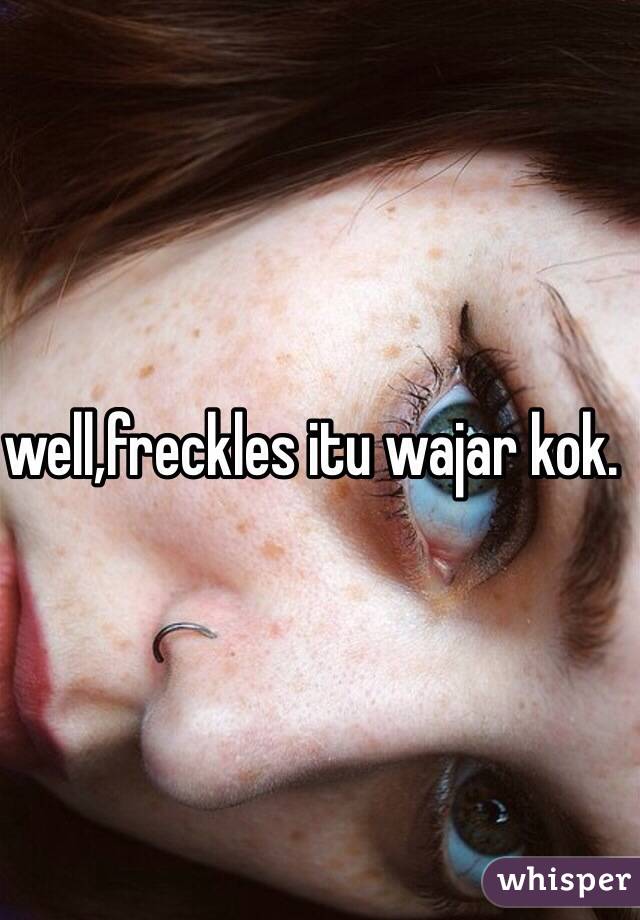 well,freckles itu wajar kok. 