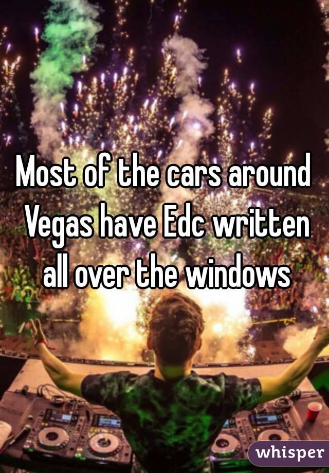 Most of the cars around Vegas have Edc written all over the windows