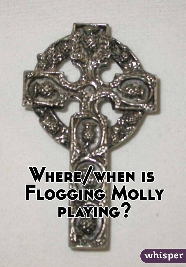 Where/when is Flogging Molly playing?