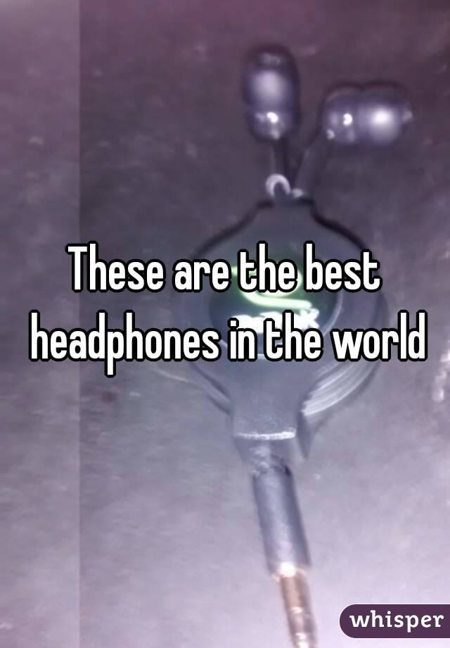 These are the best headphones in the world