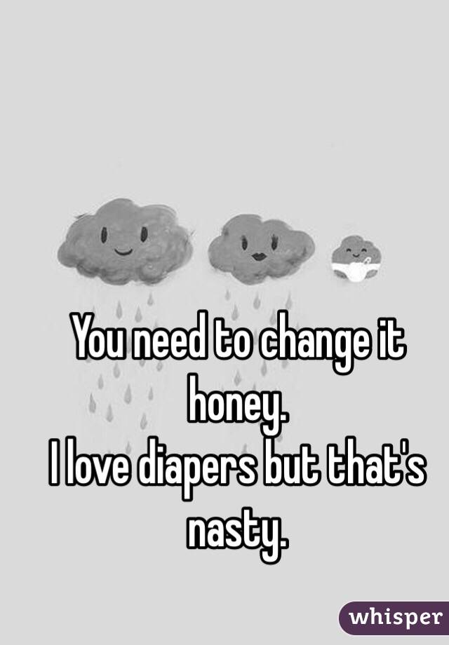 You need to change it honey. 
I love diapers but that's nasty. 