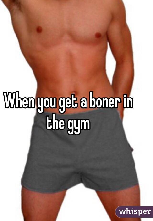 When you get a boner in the gym