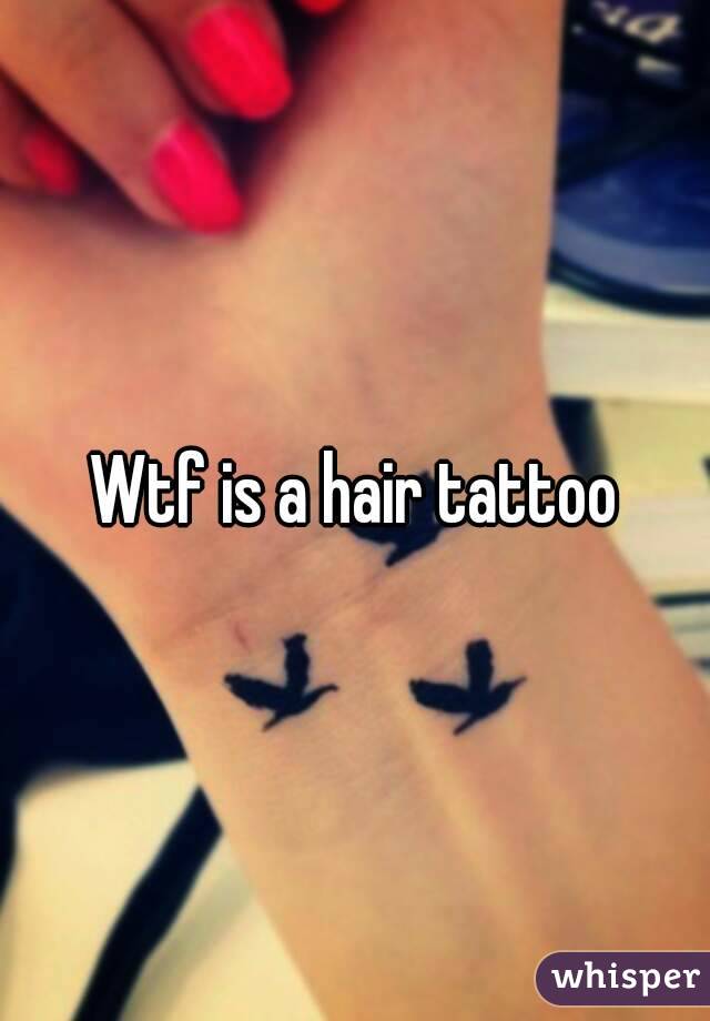 Wtf is a hair tattoo