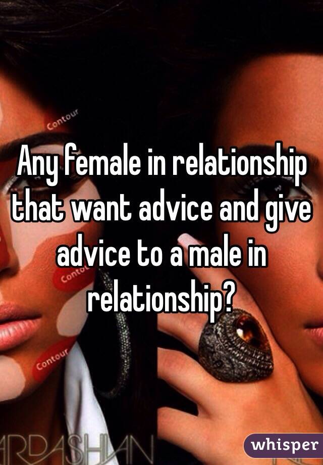 Any female in relationship that want advice and give advice to a male in relationship?