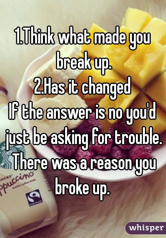 1.Think what made you break up.
2.Has it changed
If the answer is no you'd just be asking for trouble. There was a reason you broke up. 