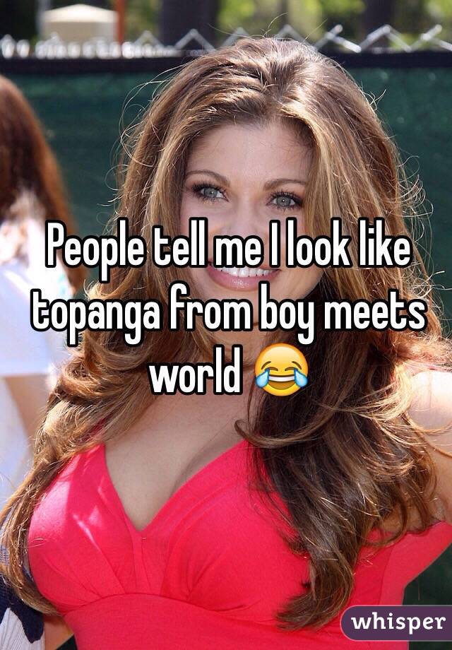 People tell me I look like topanga from boy meets world 😂