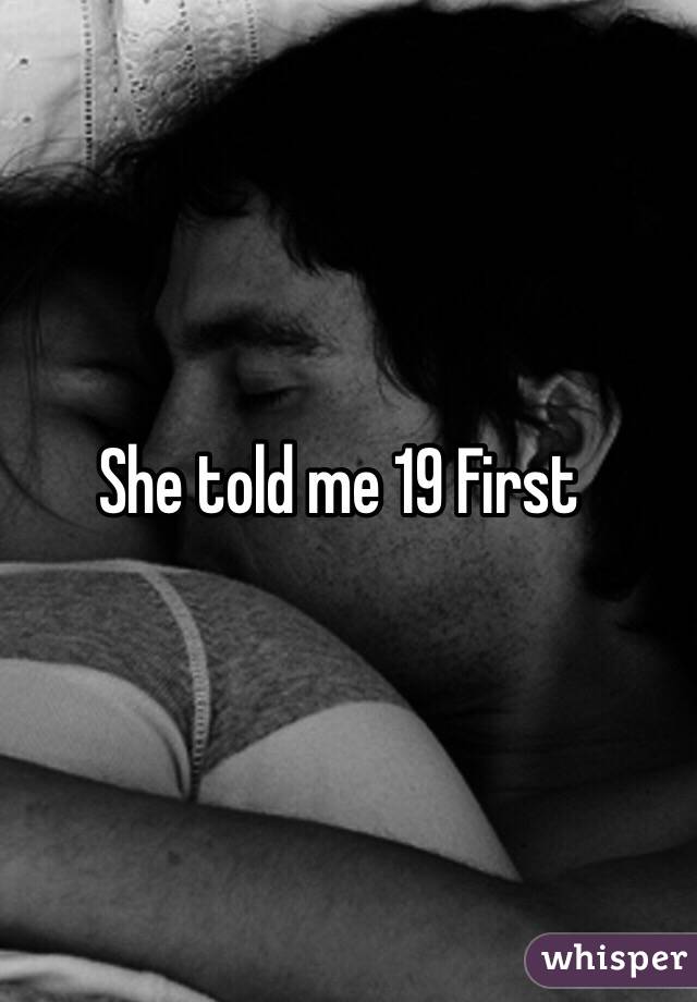 She told me 19 First