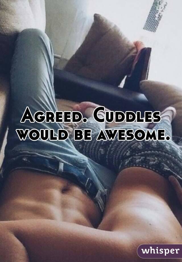 Agreed. Cuddles would be awesome.