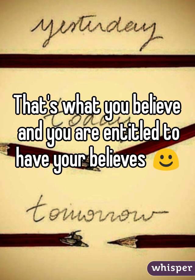 That's what you believe and you are entitled to have your believes ☺