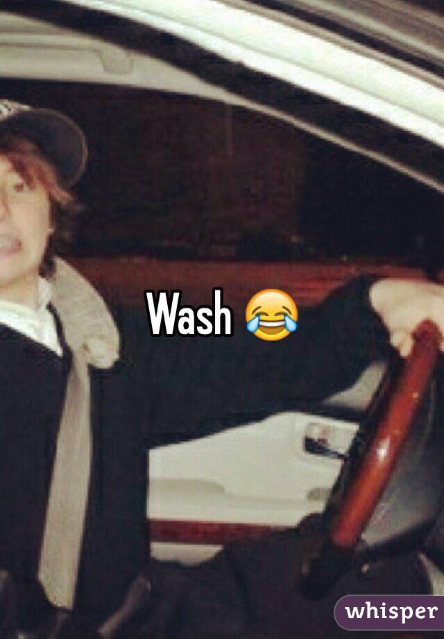 Wash 😂