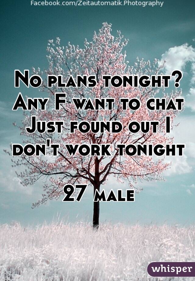 

No plans tonight? Any F want to chat
Just found out I don't work tonight

27 male