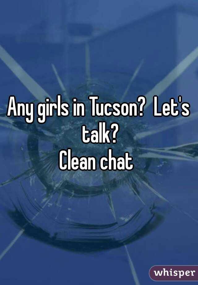 Any girls in Tucson?  Let's talk?
Clean chat 