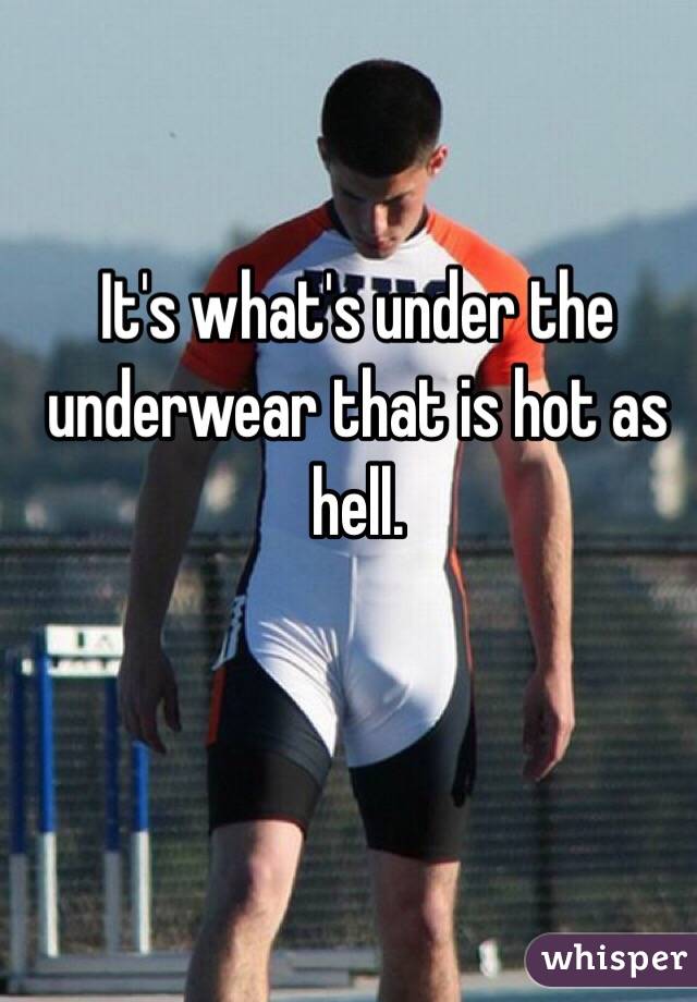 It's what's under the underwear that is hot as hell. 