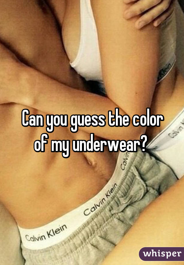 Can you guess the color of my underwear? 