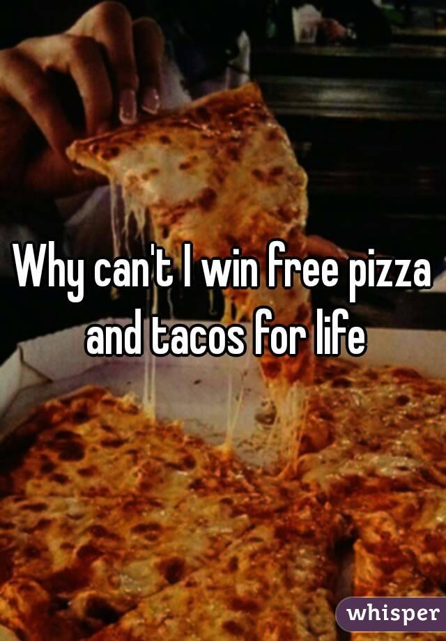 Why can't I win free pizza and tacos for life