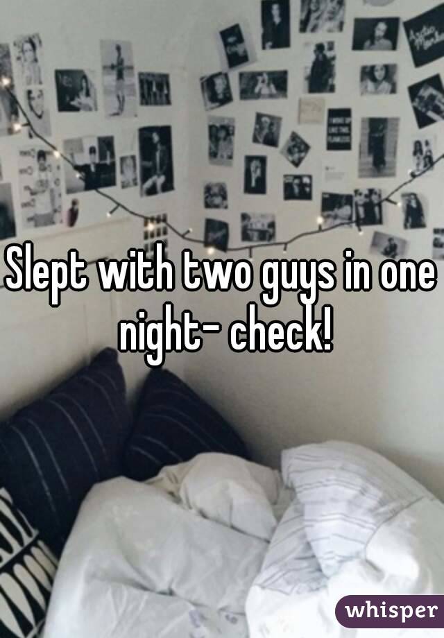 Slept with two guys in one night- check!