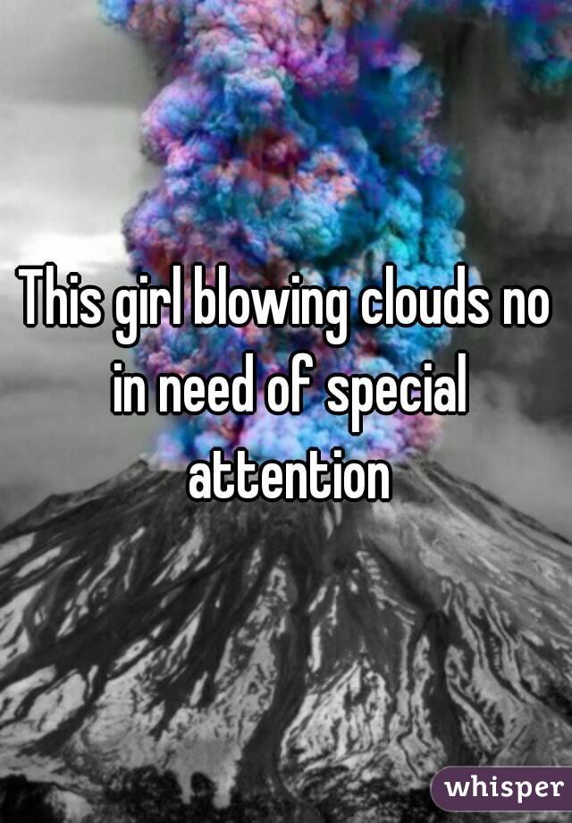 This girl blowing clouds no in need of special attention