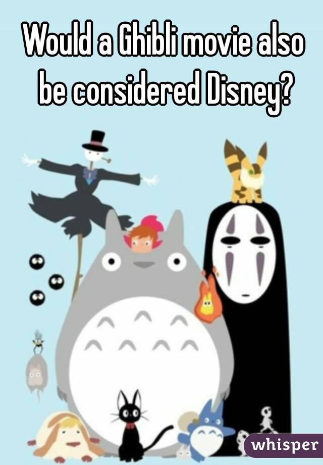 Would a Ghibli movie also be considered Disney?