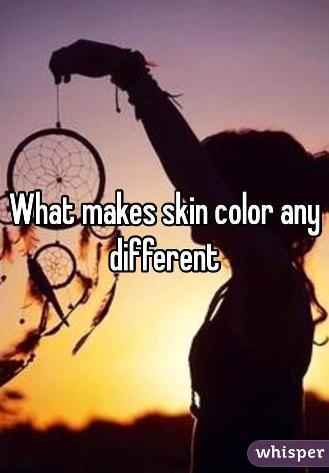 What makes skin color any different 