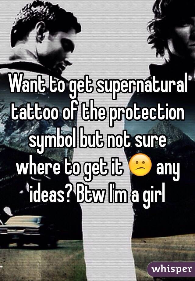 Want to get supernatural tattoo of the protection symbol but not sure where to get it 😕 any ideas? Btw I'm a girl 