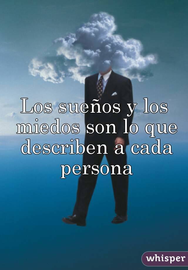 Los sueños y los miedos son lo que describen a cada persona