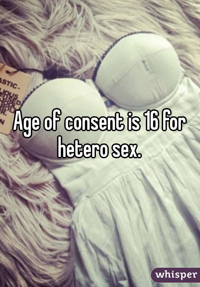 Age of consent is 16 for hetero sex. 