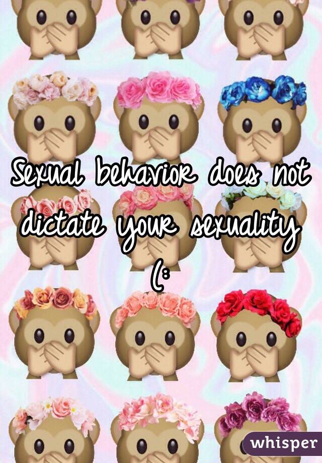 Sexual behavior does not dictate your sexuality (: