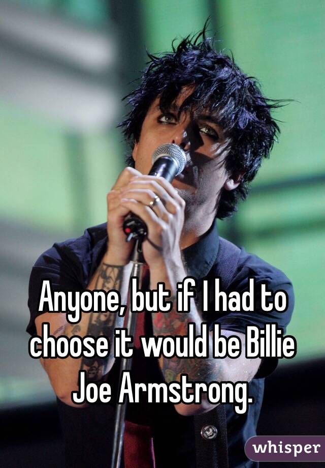 Anyone, but if I had to choose it would be Billie Joe Armstrong.