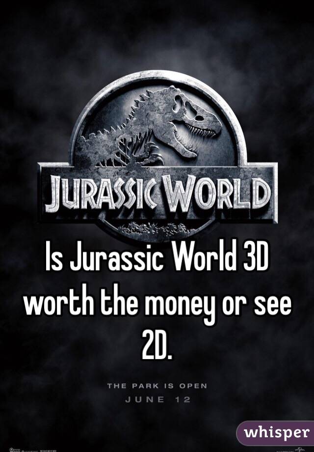 Is Jurassic World 3D worth the money or see 2D. 