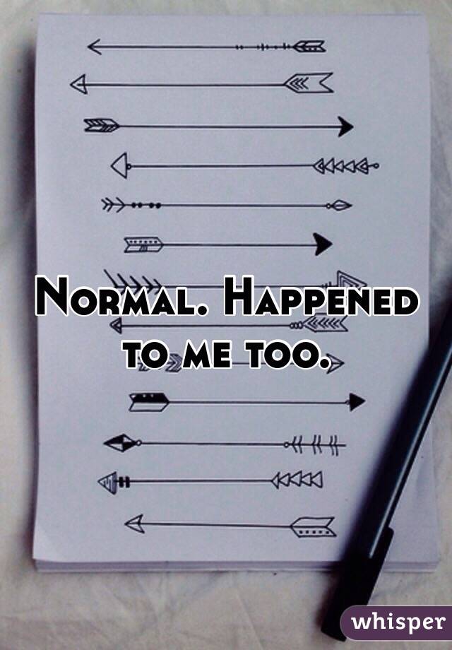 Normal. Happened to me too.