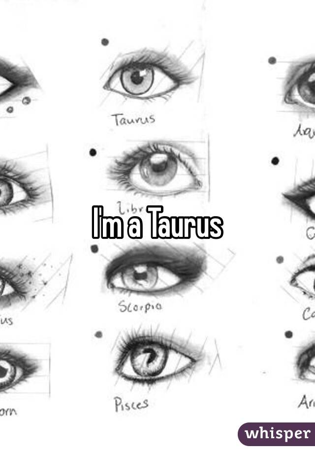 I'm a Taurus 