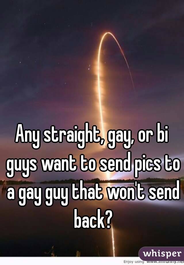 Any straight, gay, or bi guys want to send pics to a gay guy that won't send back?