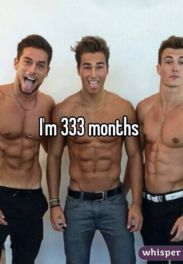 I'm 333 months 