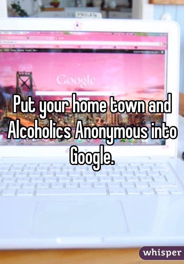 Put your home town and Alcoholics Anonymous into Google.