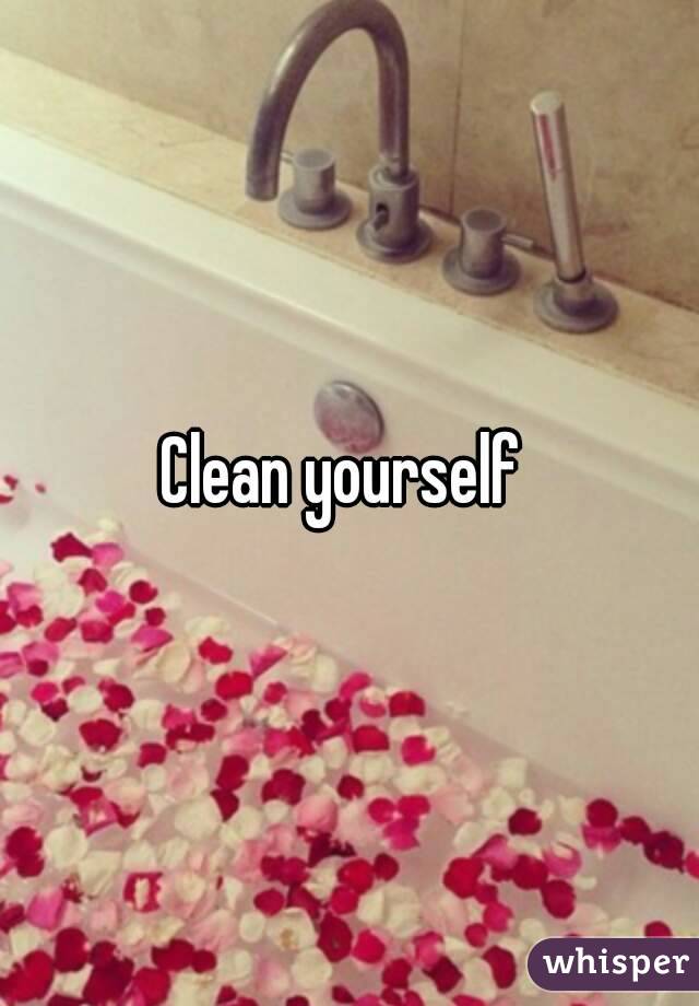 Clean yourself 