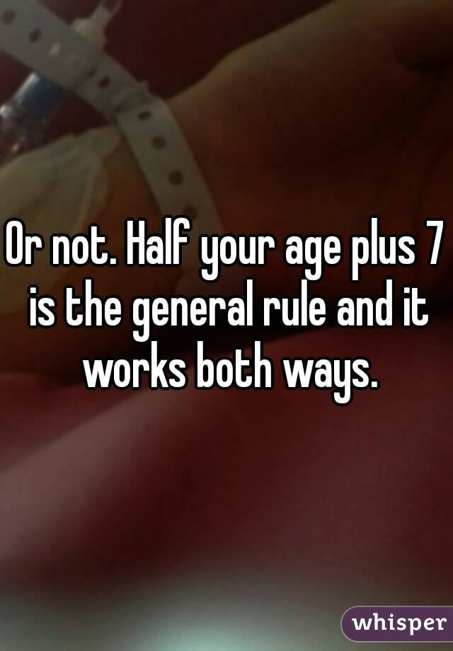 Or not. Half your age plus 7 is the general rule and it works both ways.