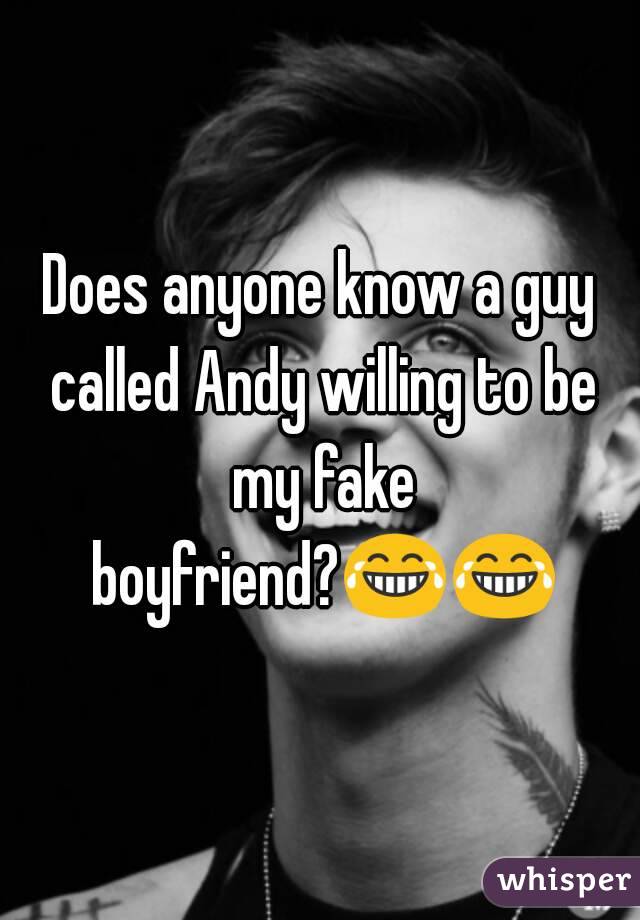 Does anyone know a guy called Andy willing to be my fake boyfriend?😂😂