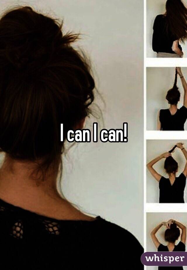 I can I can!