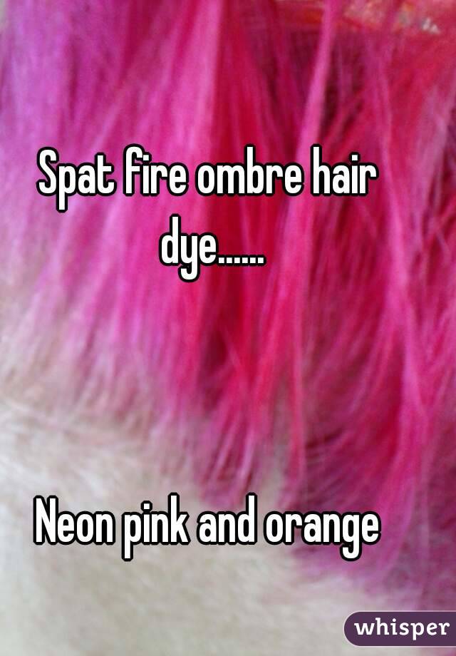 Spat fire ombre hair dye......



Neon pink and orange