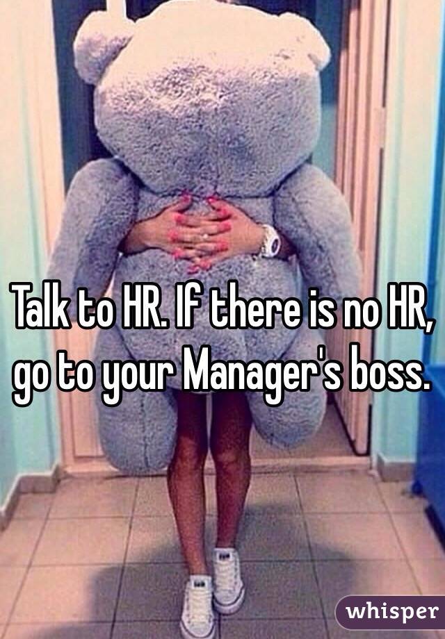 Talk to HR. If there is no HR, go to your Manager's boss. 