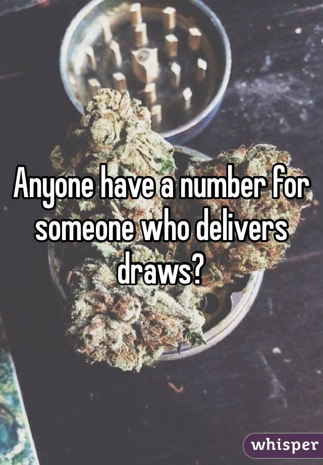 Anyone have a number for someone who delivers draws?