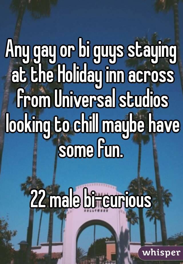 Any gay or bi guys staying at the Holiday inn across from Universal studios looking to chill maybe have some fun. 

22 male bi-curious