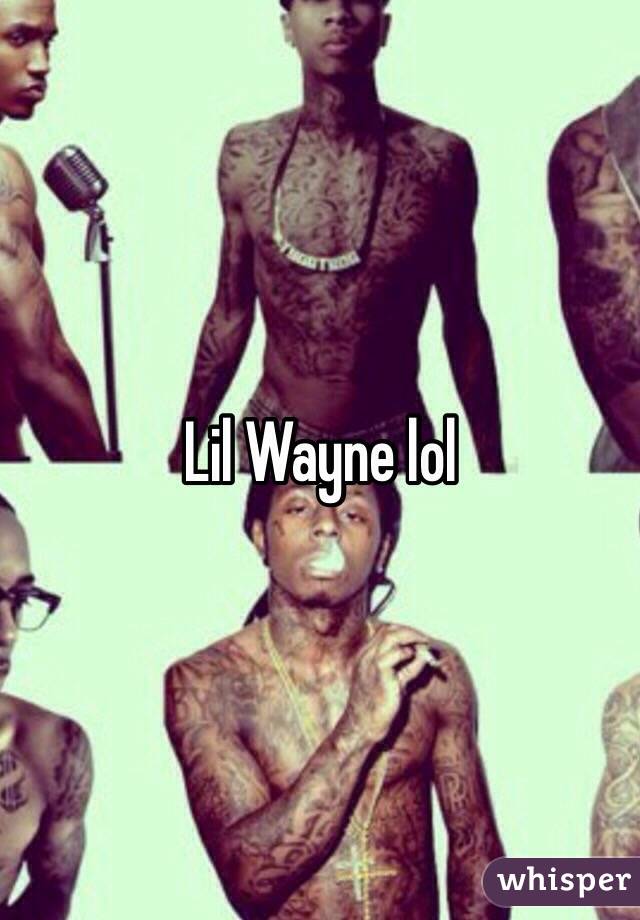 Lil Wayne lol