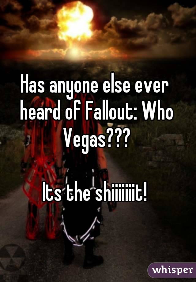 Has anyone else ever heard of Fallout: Who Vegas???

Its the shiiiiiiit!